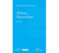 Debout, Ducarmène - Christophe Providence - L'harmattan - broché - Roman
