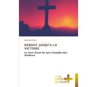 DEBOUT JUSQU’A LA VICTOIRE: Le récit d’une foi qui triomphe des ténèbres