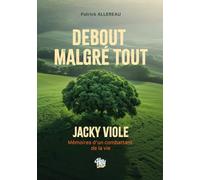 Debout malgré tout: Jacky Viole, mémoire d'un combattant de la vie