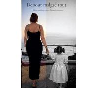 Debout malgré tout: Mon combat contre la maltraitance