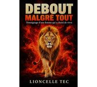 DEBOUT MALGRÉ TOUT: Témoignage d'une femme qui a choisi de vivre