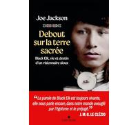 Debout sur la terre sacrée: Black Elk, vie et destin d'un visionnaire sioux
