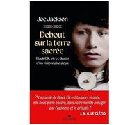 Debout sur la terre sacrée: Black Elk, vie et destin d'un visionnaire sioux