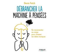 Débrancher La Machine À Pensées - Se Reconnecter Au Corps Pour Chasser Les Idées Toxiques