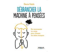 Débrancher la machine à pensées: Se reconnecter au corps pour chasser les idées toxiques.