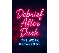 Debrief After Dark: The Work Between Us