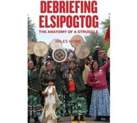 Debriefing Elsipogtog by Miles Howe Miles Howe (Auteur)