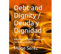 Debt and Dignity / Deuda y Dignidad: Reflections on Value, Society, and the Human Condition