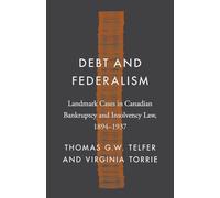 Debt and Federalism: Landmark Cases in Canadian Bankruptcy and Insolvency Law, 1894-1937