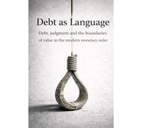 Debt as a Language: Debt, Judgment, and the Limits of Value in the Modern Monetary Order