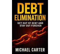 Debt Elimination: Get Out of Debt and Stay Out Forever