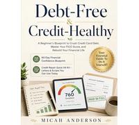 Debt-Free & Credit-Healthy: A Beginner’s Blueprint to Crush Credit Card Debt, Master Your FICO Score, and Rebuild Your Financial Life