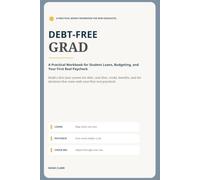 Debt-Free Grad: A Practical Workbook for Student Loans, Budgeting, and Your First Real Paycheck