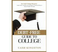 Debt-Free Guide to College: Zero Debt College Blueprint - Insider Hacks, Loopholes, and Strategies to Graduate Without a Dime of Student Loan Debt