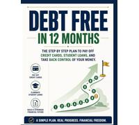 Debt Free in 12 Months: The Step-by-Step Plan to Pay Off Credit Cards, Student Loans, and Take Back Control of Your Money