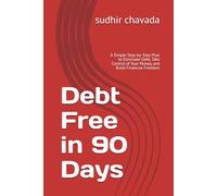 Debt Free in 90 Days: A Simple Step-by-Step Plan to Eliminate Debt, Take Control of Your Money, and Build Financial Freedom