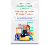 DEBT - FREE IN AN UNSTABLE ECONOMY - Your 30-Day Plan to Financial Freedom: Your 30-Day Step-by-Step Plan to Pay Off Debt, Build Savings, and Find Financial Freedom in Uncertain Times