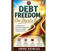 Debt Freedom, One Step at a Time: A Practical Plan to Pay Off Debt, Budget Better, Save More, and Build Lasting Financial Peace