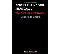 Debt Made Simple: How to Understand, Eliminate, and Stay Free From Debt for Good