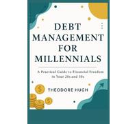 Debt Management For Millennials: A Practical Guide to Financial Freedom in Your 20s and 30s