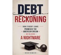 Debt Reckoning: How Student Loans Promised the American Dream But Delivered a Nightmare