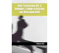Debt Structuring 101: A Beginner’s Guide to Raising and Managing Debt