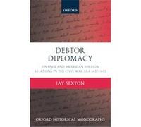 Debtor Diplomacy, Oxford Historical Monographs Jay Sexton (Auteur)