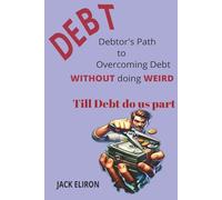 Debtor's Path to Overcoming Debt: Debt, Overcoming it Without Doing WEIRD - Till Debt Do Us Part