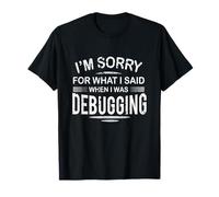 Debug Funny Programming Coding Design Désolé pour ce Que J'Ai Dit T-Shirt