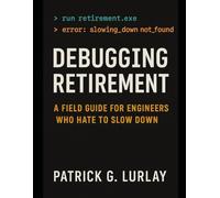 Debugging Retirement: A Field Guide for Engineers Who Hate to Slow Down