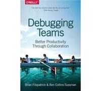 Debugging Teams by Ben Collinssussman Brian W Fitzpatrick, Ben Collins - Sussman (Auteur)