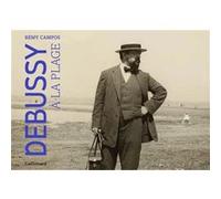 Debussy à la plage Rémy Campos (Auteur), Jean-Yves Tadié (Préface)