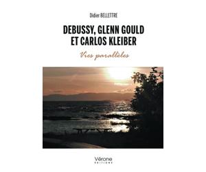 Debussy, Glenn Gould et Carlos Kleiber -Vies parallèles