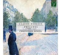 Debussy : Préludes Livres 1 et 2 / Christopher Howell