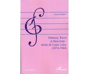 Debussy, Ravel et Stravinski : textes de Louis Laloy (1874-1944) Textes de Louis Laloy 1874-1944 - Deborah Priest - L'harmattan - broché - Etude
