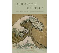 Debussy's Critics – Sound, Affect, and the Experience of Modernism – Oxford University Press