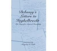 Debussys Letters to Inghelbrecht Claude Debussy, D. E. Inghelbrecht, DEBUSSY CLAUDE, Margaret G. Cobb (Auteur)