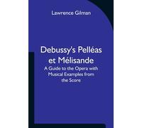Debussy's Pelléas Et Mélisande A Guide To The Opera With Musical Examples From The Score