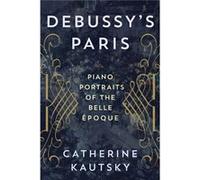Debussys Portrait Of Paris Piacb Catherine Kautsky, (Auteur)