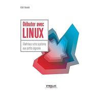 Débuter avec LINUX: Maîtrisez votre système aux petits oignons