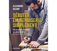 Débuter En Menuiserie Simplement - 10 Projets Abordables Pour Apprendre À Travailler Le Bois