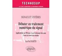 Débuter en traitement numérique du signal - Applications au filtrage et au traitement des sons - Cours et exercices résolus - Signaux et systèmes - Niveau A - Jean-Noël Martin - Ellipses - broché - Sc