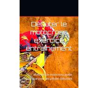 Débuter le motocross exercice entraînement: Maîtrisez le motocross guide pratique pour les pilotes débutant