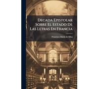 Decada Epistolar Sobre El Estado De Las Letras En Francia