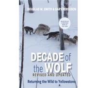 Decade of the Wolf Revised and Updated Returning The Wild To Yellowstone by Douglas Smith & Gary Ferguson Douglas Smith Gary Ferguson (Auteur)