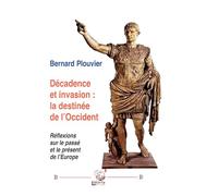 Décadence et invasion : la destinée de l’Occident: Réflexions sur le passé et le présent de l’Europe