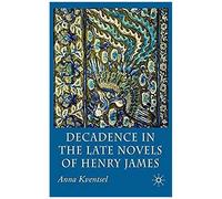 Decadence in the Late Novels of Henry James Anna Kventsel (Auteur)