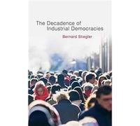Decadence of Industrial Democracies by Bernard Bernard Steigler Centre GeorgesPompidou Stiegler Bernard Bernard Steigler Centre GeorgesPompidou Stiegler (Auteur)