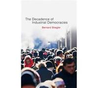 Decadence of Industrial Democracies by Bernard Bernard Steigler Centre GeorgesPompidou Stiegler Bernard Bernard Steigler Centre GeorgesPompidou Stiegler (Auteur)
