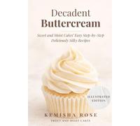 Decadent Buttercream Recipes- Illustrated Step -by- step recipes